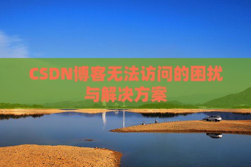 CSDN博客无法访问的困扰与解决方案