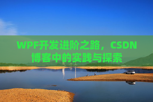 WPF开发进阶之路,CSDN博客中的实践与探索